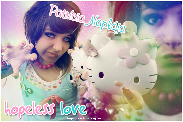 Hopeless Love ll Remnytelen Szerelem ♥ Patrcia Naplja